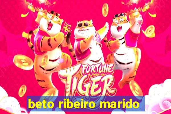 beto ribeiro marido